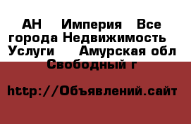 АН    Империя - Все города Недвижимость » Услуги   . Амурская обл.,Свободный г.